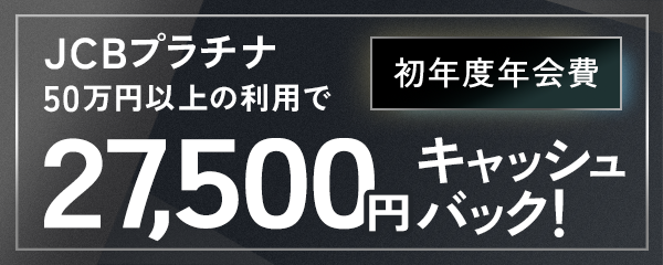JCBプラチナ50万円以上の利用で初年度年会費27,500円キャッシュバック