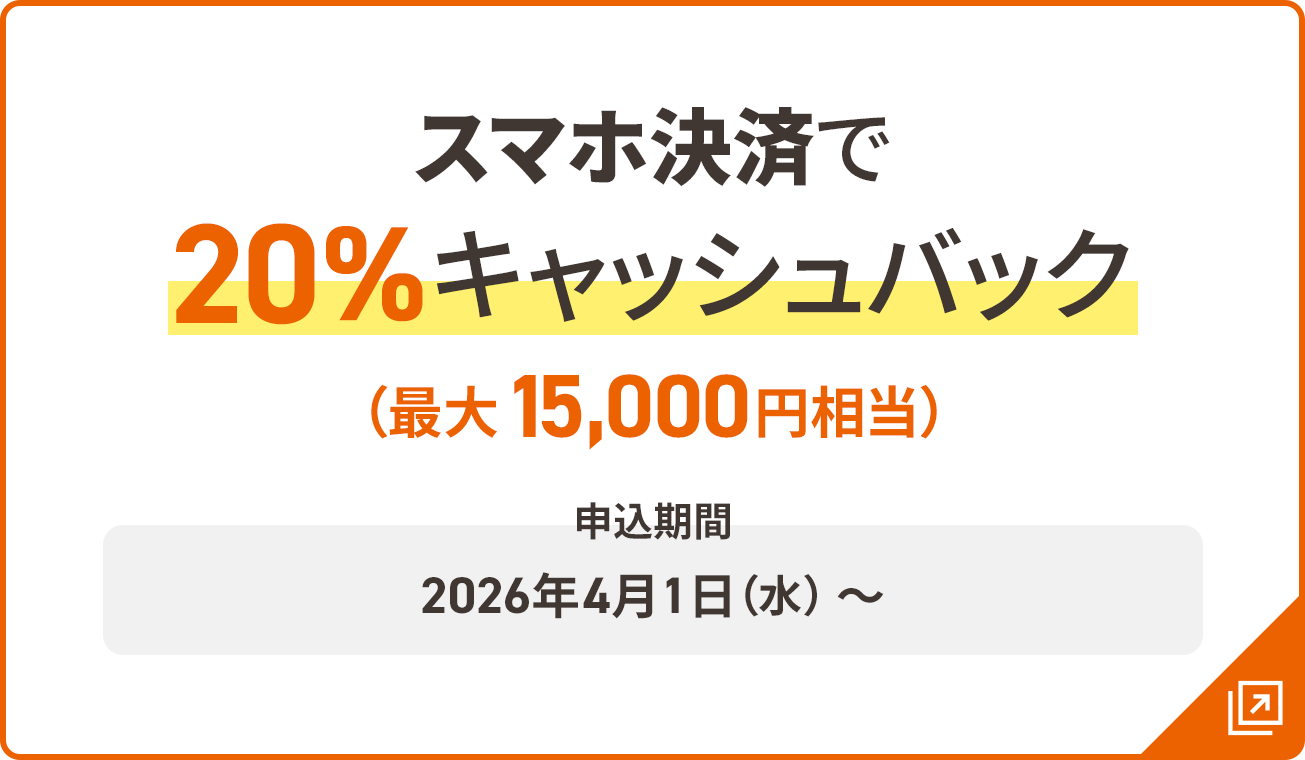 スマホ決済で20%キャッシュバック 最大15,000円相当 申込期間：2026年4月1日（水）～ 