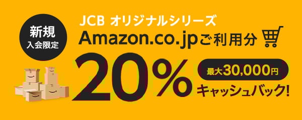 【新規入会限定】JCBオリジナルシリーズ Amazon.co.jpご利用分20%キャッシュバック（最大30,000円）