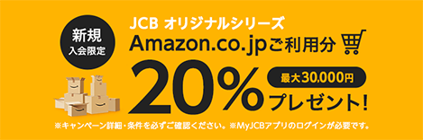 新規入会限定 JCBオリジナルシリーズAmazon.co.jpご利用分20% 最大30,000円プレゼント！