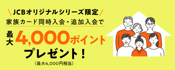 家族カード同時入会・追加入会で最大4,000ポイントプレゼント（最大4,000円相当）