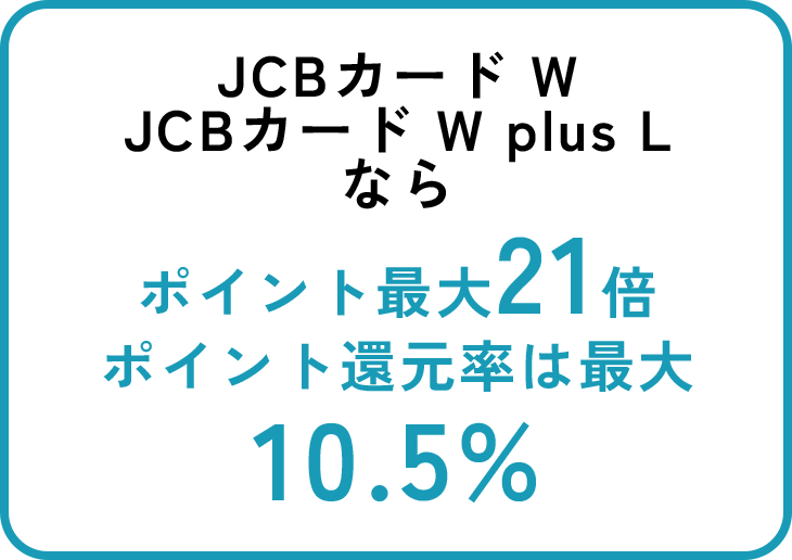 JCBカード WJCBカード W plus Lならポイント最大21倍ポイント還元率は最大10.5％