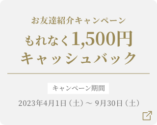お友達紹介キャンペーンもれなく1,500円キャッシュバック キャンペーン期間2022/4/1（金）〜 2022/9/30（金）ご入会（カード発行）分