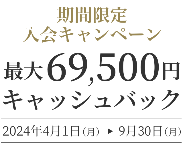 期間限定 入会キャンペーン 最大69,500円キャッシュバック