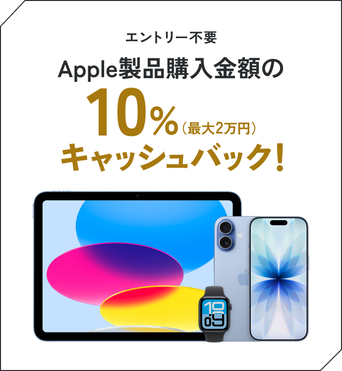 エントリー不要Apple製品購入金額の10％（最大2万円）キャッシュバック！
