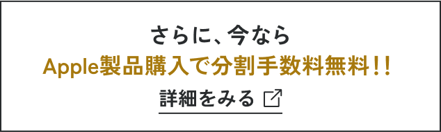 さらに、今ならApple製品購入で分割手数料無料！！ 詳細をみる