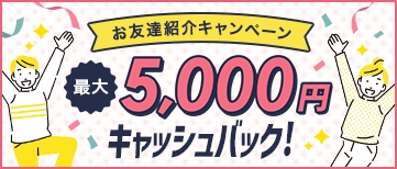 お友達紹介キャンペーン最大5,000円キャッシュバック