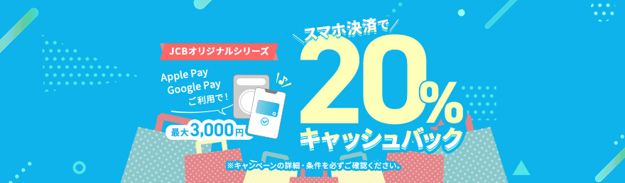 JCBオリジナルシリーズ Apple Pay ・  Google Pay ご利用で20%キャッシュバック 最大3,000円