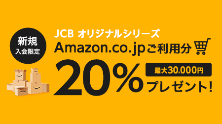 新規入会限定 JCB オリジナルシリーズ Amazon.co.jpご利用分20%プレゼント 最大30,000円