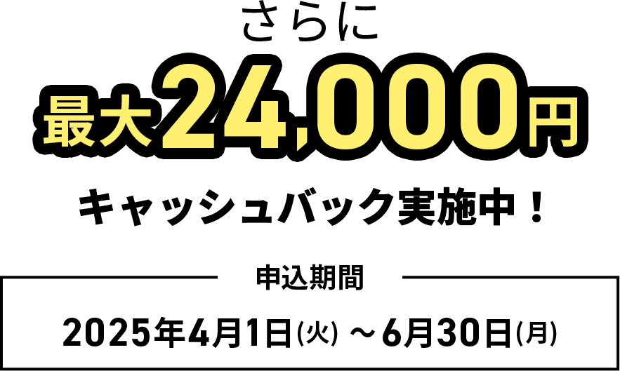 さらに最大24,000円キャッシュバック実施中！