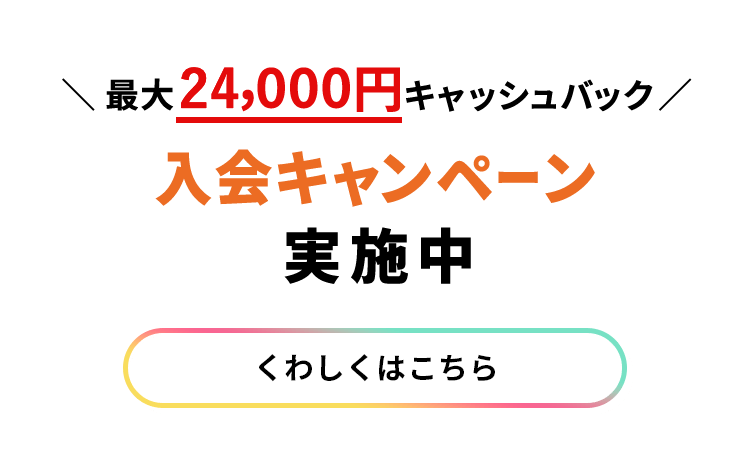 ＼ 最大24,000円キャッシュバック ／入会キャンペーン実施中