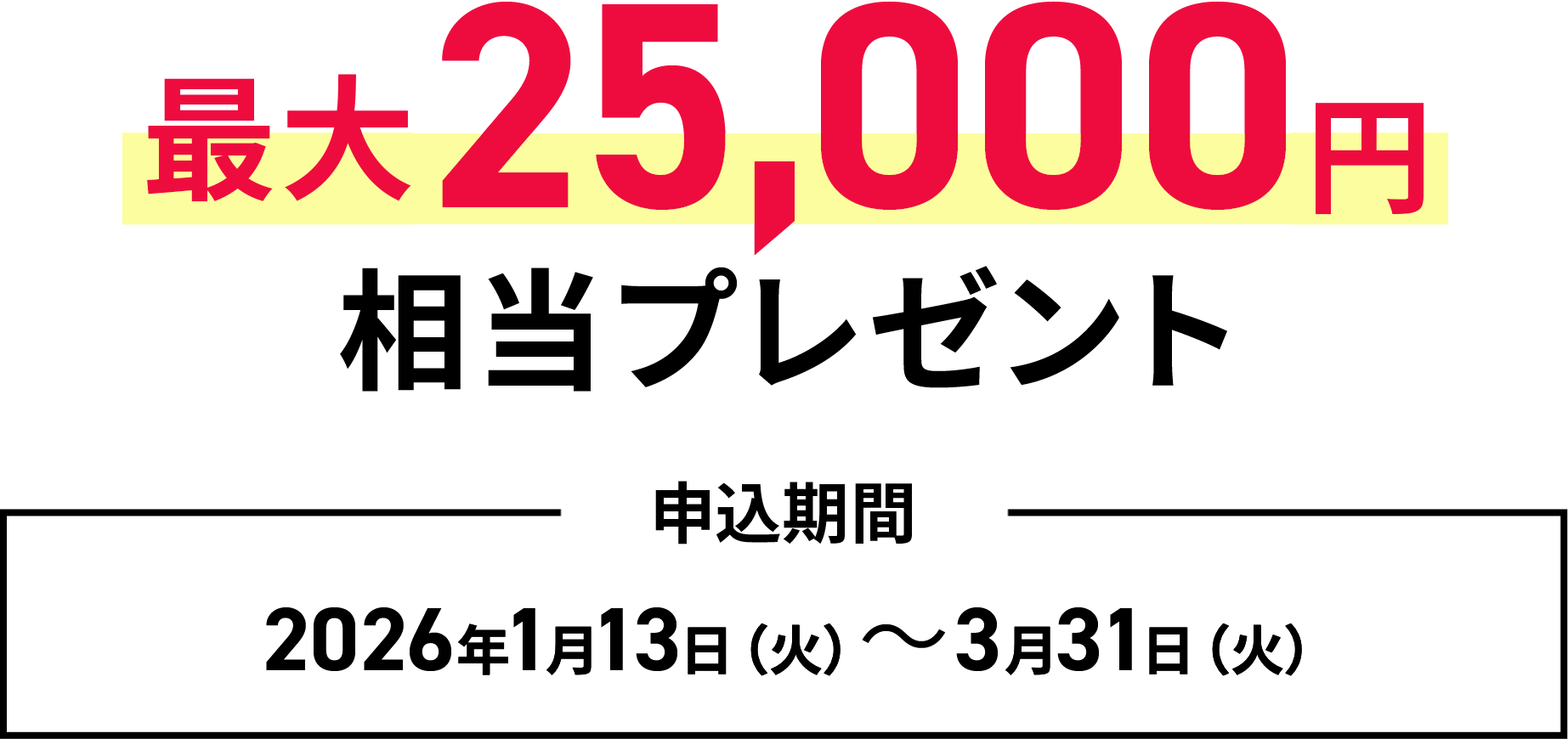 最大25,000円相当プレゼント 2026年1月13日（火）～3月31日（火）
