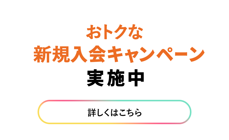 おトクな新規入会キャンペーン実施中
