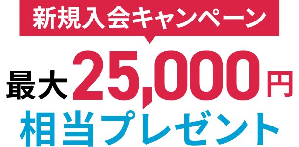 新規入会キャンペーン 最大25,000円相当プレゼント