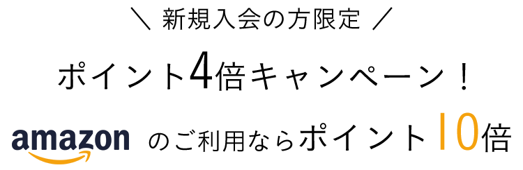 新規入会の方限定ポイント4倍キャンペーン！ amazonのご利用ならポイント10倍
