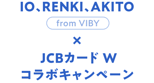 IO、RENKI、AKITO from VIBY × JCBカード Wコラボキャンペーン