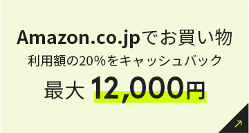 Amazon.co.jpでお買い物 利用額の20％をキャッシュバック 最大12,000円