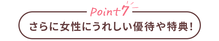 Point6 さらに女性にうれしい優待や特典