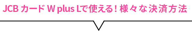 JCBカード Wで使える！さまざまな決済方法