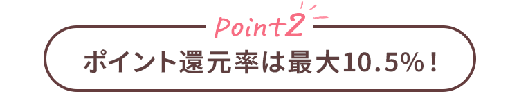 Point2 ポイント還元率は最大10.5%！
