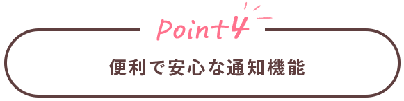 Point4 便利で安心な通知機能