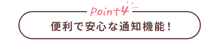 Point4 便利で安心な通知機能