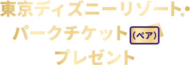 東京ディズニーリゾート®・パークチケット（ペア）をプレゼント