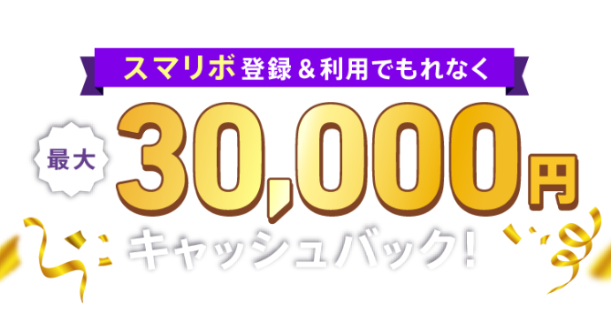 スマリボ登録&利用でもれなく最大30,000円キャッシュバック！※条件あり