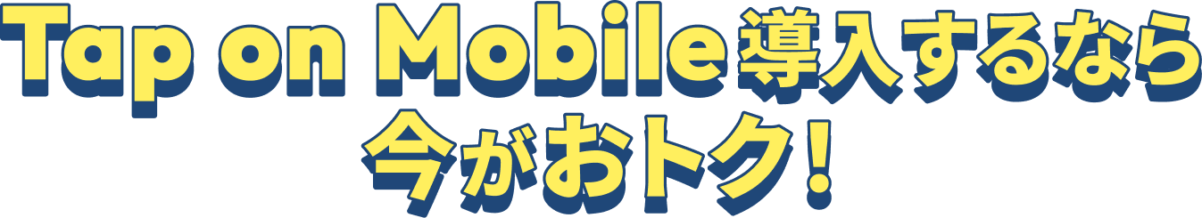 Tap on Mobile導入するなら今がおトク！