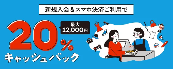 新規入会&スマホ決済ご利用で20％キャッシュバック最大12,000円