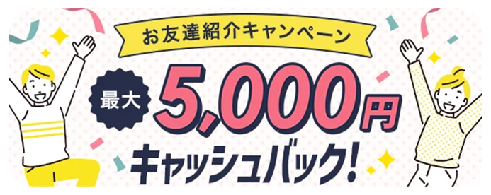 最大5,000円キャッシュバック！お友達紹介キャンペーン