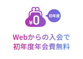 [POINT 1] Webからの入会で初年度年会費無料