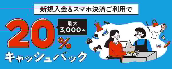 新規入会&スマホ決済ご利用で 20%最大3,000円キャッシュバック